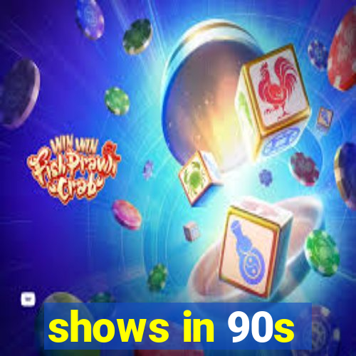 shows in 90s